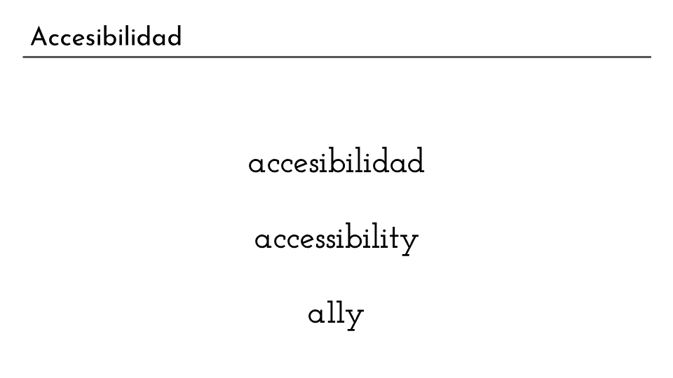 accesibilidad, en inglés: accessibility y como entre la "a" y la "y" hay 11 letras se abrevia como a11y, que a su vez juega con la ambigüedad en algunas tipografías entre el "1" y la "l" para referirse a "ally", aliado.